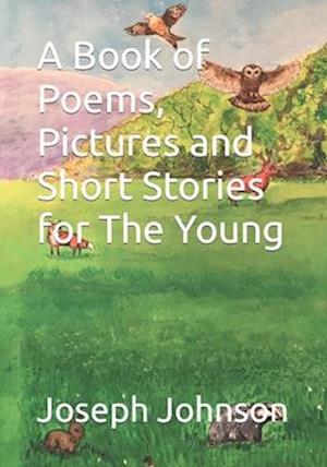 A Book of Poems, Pictures and Short Stories for The Young