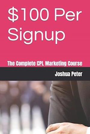 $100 Per Signup: The Complete CPL Marketing Course