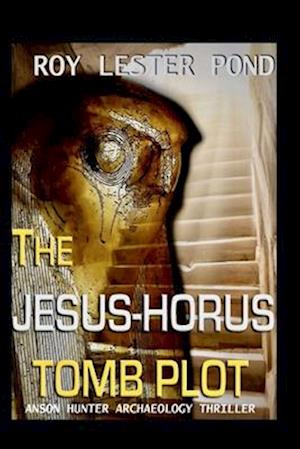 The JESUS-HORUS Tomb Plot: Anson Hunter Egyptian Archaeology Thriller