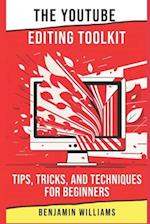 The YouTube Editing Toolkit: Tips, Tricks, and Techniques for Beginners 