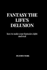 Fantasy the life's delusion : How to make your fantasies right and real 