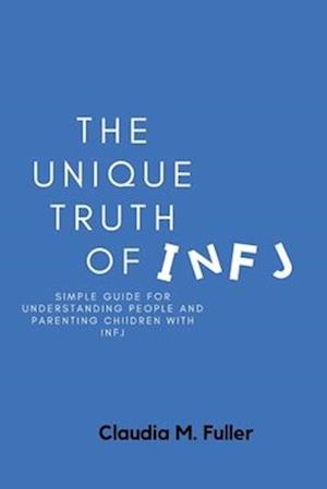 THE UNIQUE TRUTH OF INFJ: Simple guide for understanding people and parenting children with INFJ