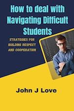 How to deal with Navigating Difficult Students: Strategies for Building Respect and Cooperation 