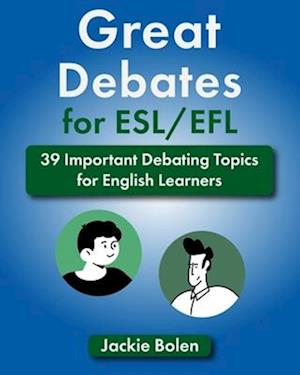 Great Debates for ESL/EFL: 39 Important Debating Topics for English Learners