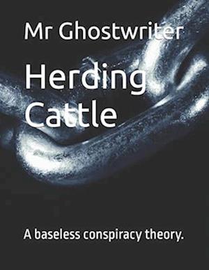 Herding Cattle: A baseless conspiracy theory.