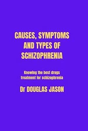 CAUSES SYMPTOMS AND TYPES OF SCHIZOPHRENIA: Knowing the best drugs treatment for schizophrenia