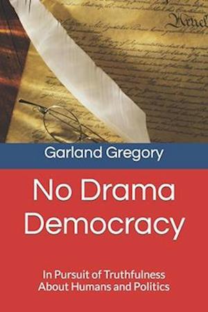 No Drama Democracy: In Pursuit of Truthfulness About Humans and Politics