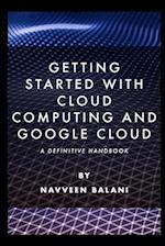 Getting started with Cloud Computing and Google Cloud: A Definitive Handbook 