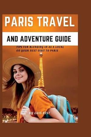 PARIS TRAVEL AND ADVENTURE GUIDE: :Tips for blending in as a local on your next visit to Paris