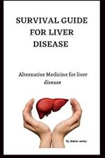 SURVIVAL GUIDE FOR LIVER DISEASE: Alternative Medicine for liver disease 