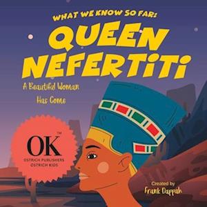 What we know so far: Queen Nefertiti: A Beautiful Woman Has Come