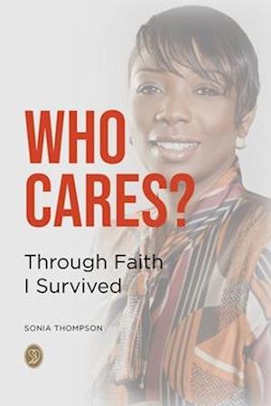 WHO CARES?: Through Faith I Survived