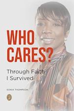 WHO CARES?: Through Faith I Survived 