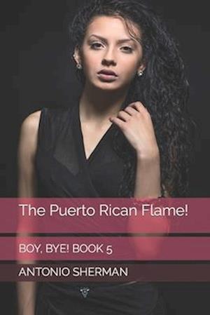 The Puerto Rican Flame!: BOY, BYE! BOOK 6