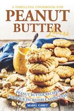 A Thrilling Cookbook for Peanut Butter Lovers: Peanut Butter Recipes for your Incredible Addiction 