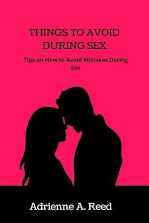 THINGS TO AVOID DURING SEX: Tips on How to Avoid Mistakes during Sex