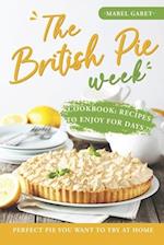 The British Pie Week Cookbook: Recipes to Enjoy for Days: Perfect Pie You Want to Try At Home 