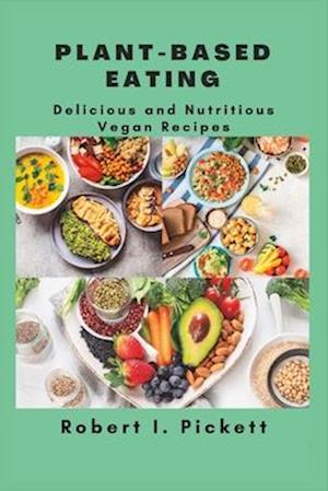 PLANT-BASED EATING: Delicious and Nutritious Vegan Recipes