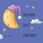 The Moon Says Good Night: A bedtime story in rhyming verse 