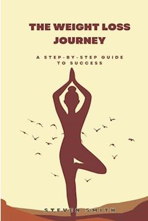 The Weight Loss Journey : A Step-by-Step Guide to Success