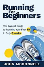 Running for Beginners: The Easiest Guide to Running Your First 5K In Only 6 Weeks 
