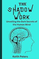 THE SHADOW WORK : Unveiling the dark secrets of the human mind 
