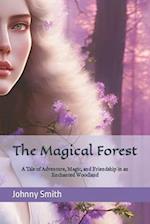 The Magical Forest: A Tale of Adventure, Magic, and Friendship in an Enchanted Woodland 