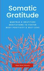 Somatic Gratitude: Mantras & Gratitude Meditations to Foster Body Positivity & Self-Love 