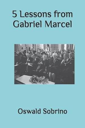 5 Lessons from Gabriel Marcel