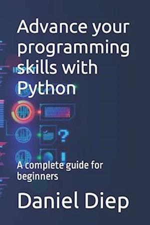 Advance your programming skills with Python: A complete guide for beginners