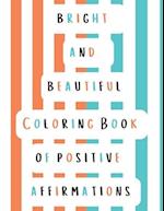 Bright and Beautiful Coloring Book of Positive Affirmations 