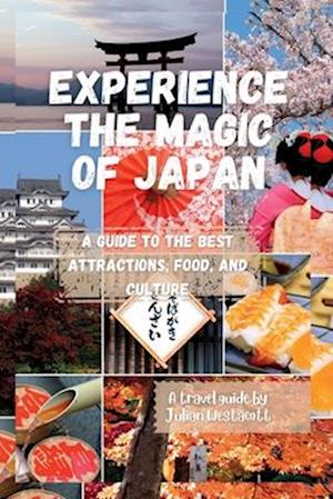 EXPERIENCE THE MAGIC OF JAPAN : A Guide to the Best Attractions, Food, and Culture