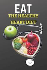 EAT THE HEALTHY HEART DIET: "Eating for a Healthy Heart: Tips for a Heart-Healthy Diet" 