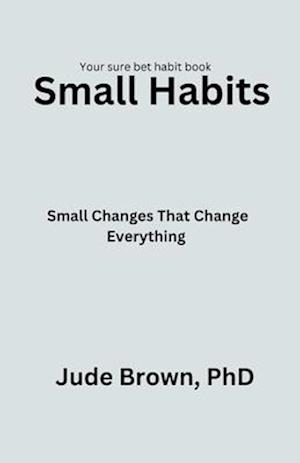 Small Habits: Small changes that change everything