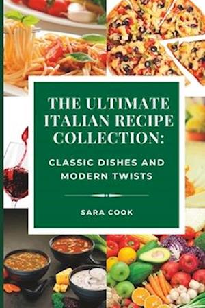 The Ultimate Italian Recipe Collection: Classic Dishes and Modern Twists