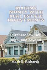 Making Money with Real Estate Investments: Purchase low, sell high, and beyond 