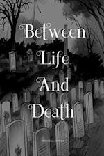 Between Life And Death: A Mind Bending Story About Life, Love and Death 