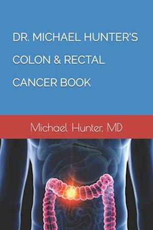 DR. MICHAEL HUNTER'S COLON & RECTAL CANCER BOOK