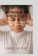 THE PRESSURE AND STRESS OF LIFE: Strategies for Coping and Thriving in a Stressful World 