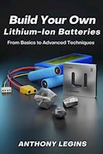 Build Your Own Lithium-Ion Batteries: From Basic to Advanced Techniques 