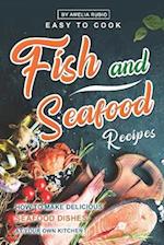 Easy-to-Cook Fish and Seafood Recipes: How to Make Delicious Seafood Dishes at Your Own Kitchen 