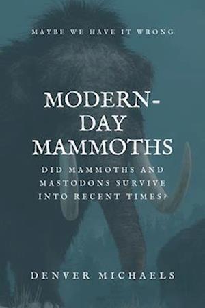 Modern-Day Mammoths: Did Mammoths and Mastodons Survive into Recent Times?