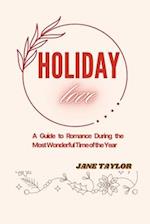 HOLIDAY LOVE : A Guide To Romance During The Most Wonderful Time Of The Year 