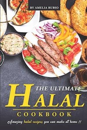 The Ultimate Halal Cookbook: Amazing Halal Recipes You Can Make at Home!!