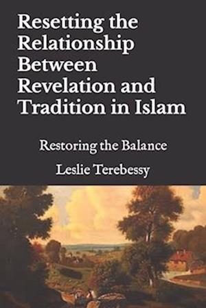 Resetting the Relationship Between Revelation and Tradition in Islam: Restoring the Balance