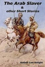 The Arab Slaver: & other Short Stories 