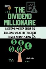 The Dividend Millionaire: A Step-by-Step Guide to Building Wealth through Dividend Investing 