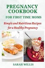 Pregnancy Cookbook for First Time Moms: Simple and Nutritious Recipes for a Healthy Pregnancy 