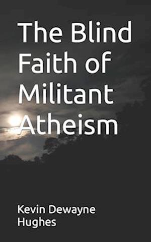 The Blind Faith of Militant Atheism