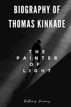 About Thomas Kinkade: The Painter of Light: The Inspiring Life of Thomas Kinkade